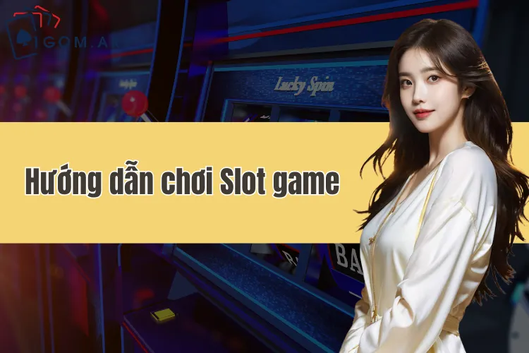Hướng dẫn chơi Slot game: Cách quay hũ trúng lớn