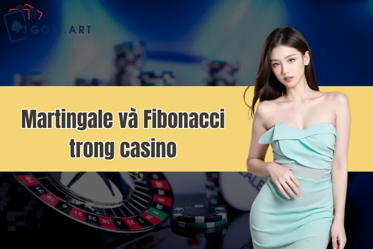 Chiến lược Martingale và Fibonacci trong casino